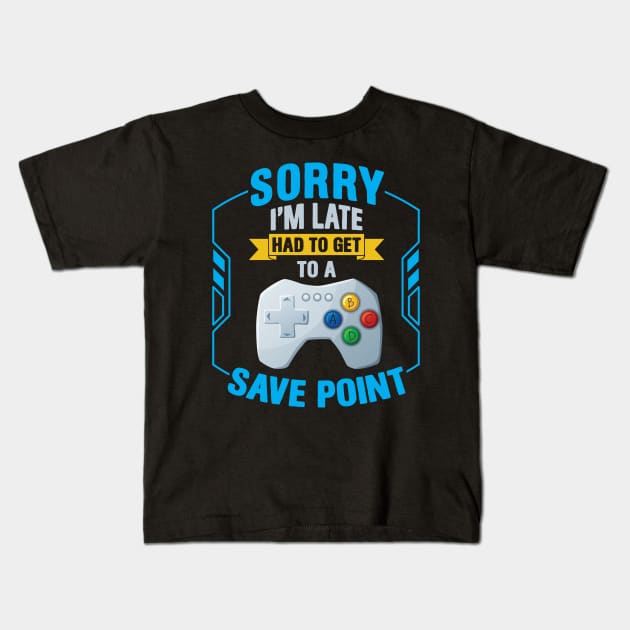 Sorry I' m Late Had To Get To A Save Point Kids T-Shirt by Hip City Merch